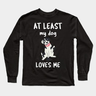 At Least My Dog Loves Me Long Sleeve T-Shirt